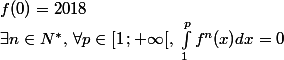 f(0)=2018
 \\ \exists n \in N^*, \, \forall p \in [1\,;+\infty[,\ \int_{1}^{p}{f^n(x)dx}=0